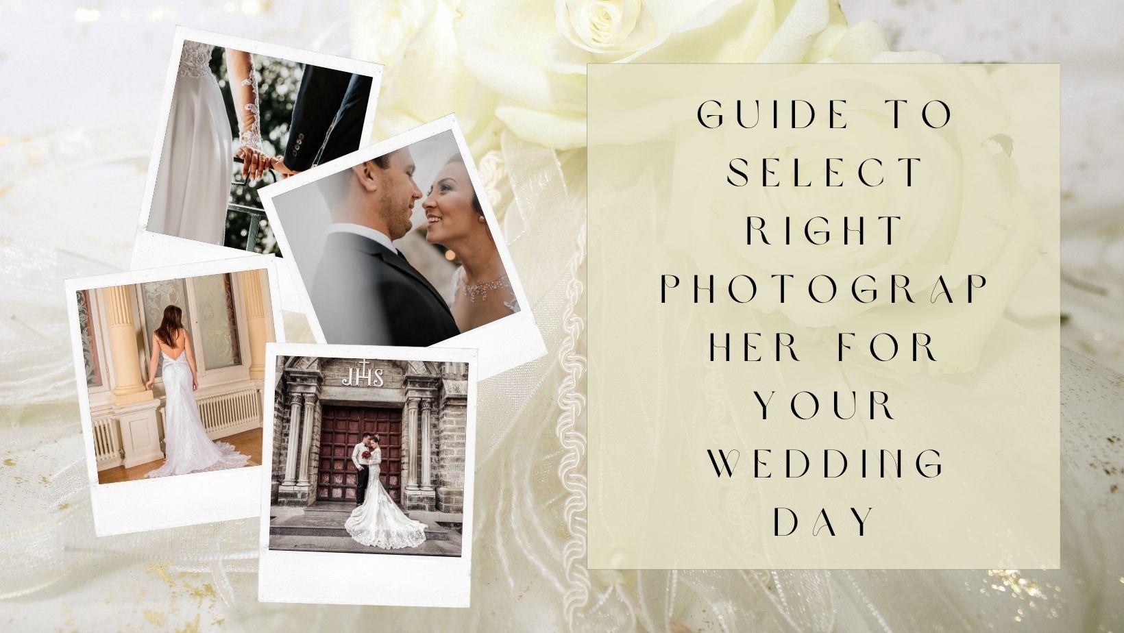 A Comprehensive Guide To Select Right Photographer For Your Wedding Day