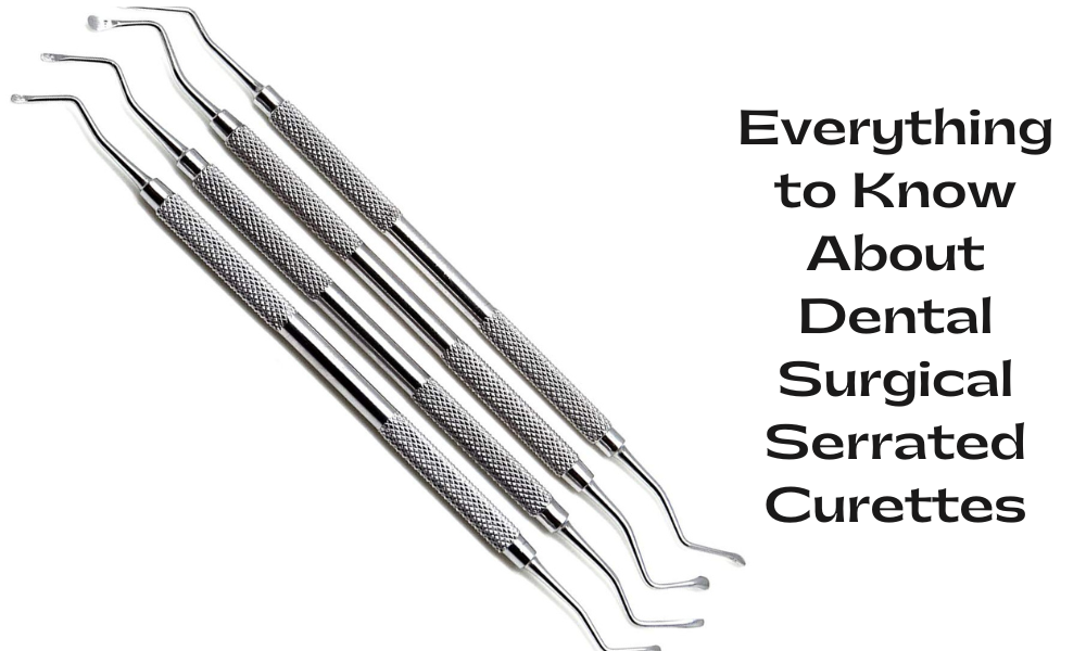 Everything to Know About Dental Surgical Serrated Curettes