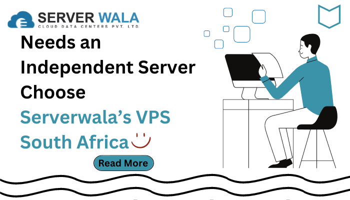 Need an Independent Server: Choose Serverwala’s VPS South Africa